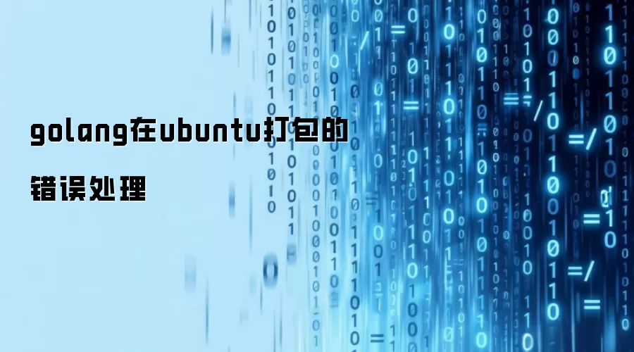 golang在ubuntu打包的错误处理