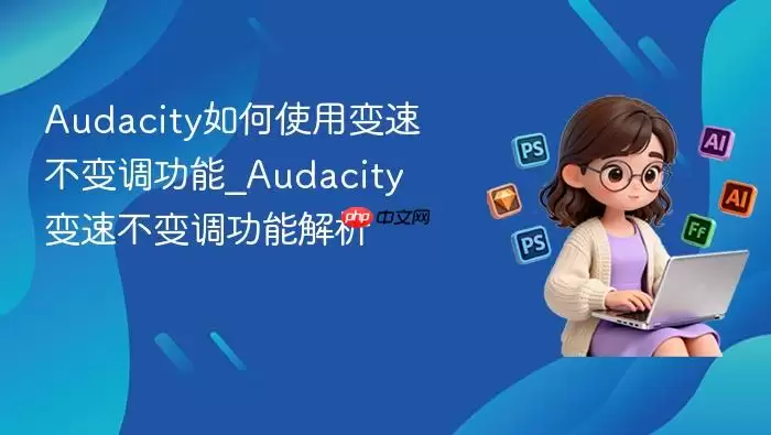 audacity如何使用变速不变调功能_audacity变速不变调功能解析