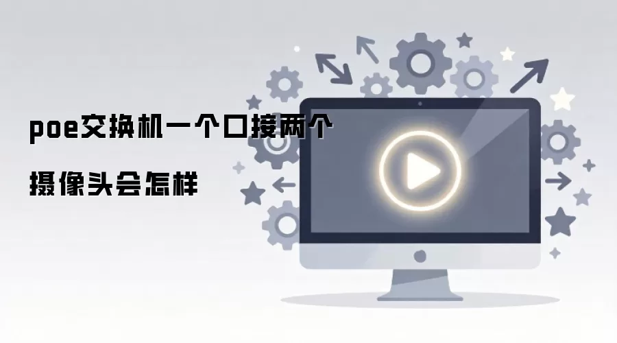 poe交换机一个口接两个摄像头会怎样