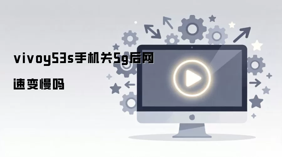 vivoy53s手机关5g后网速变慢吗