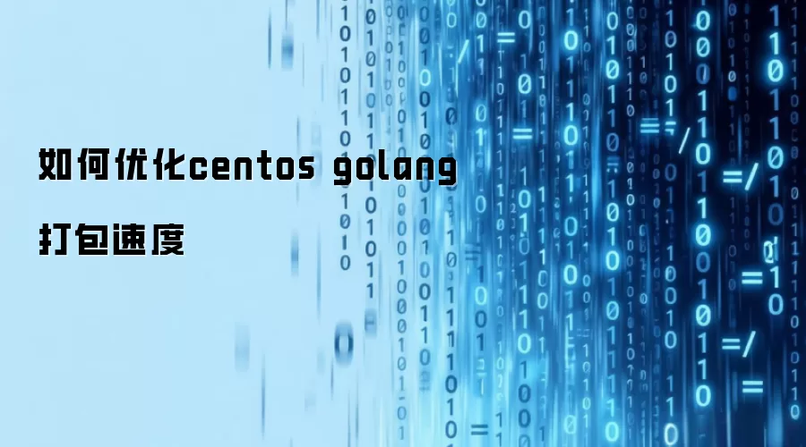 如何优化centos golang打包速度