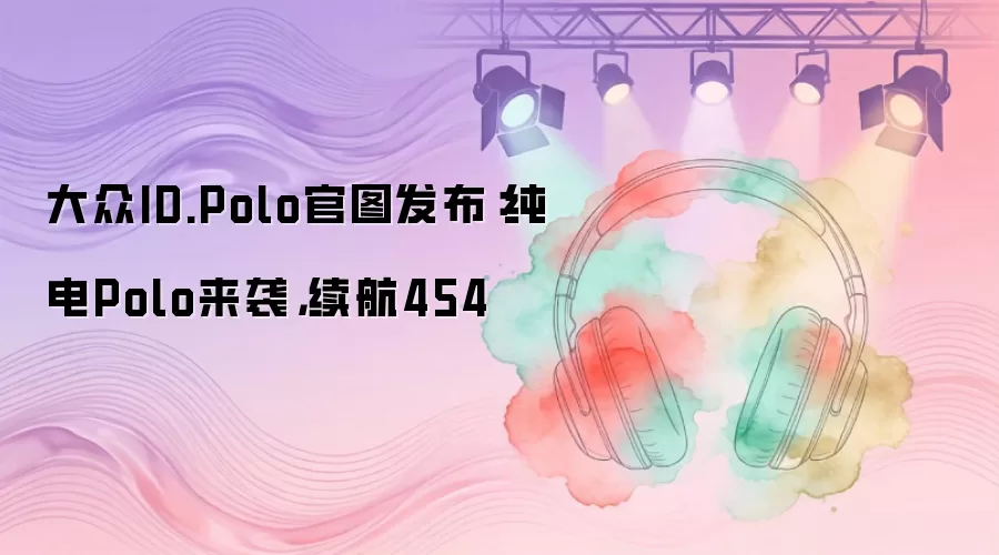 大众ID.Polo官图发布：纯电Polo来袭，续航454