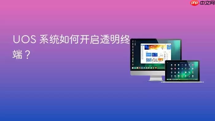 UOS 系统如何开启透明终端？