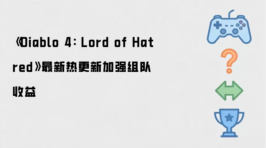 《Diablo 4: Lord of Hatred》最新热更新加强组队收益