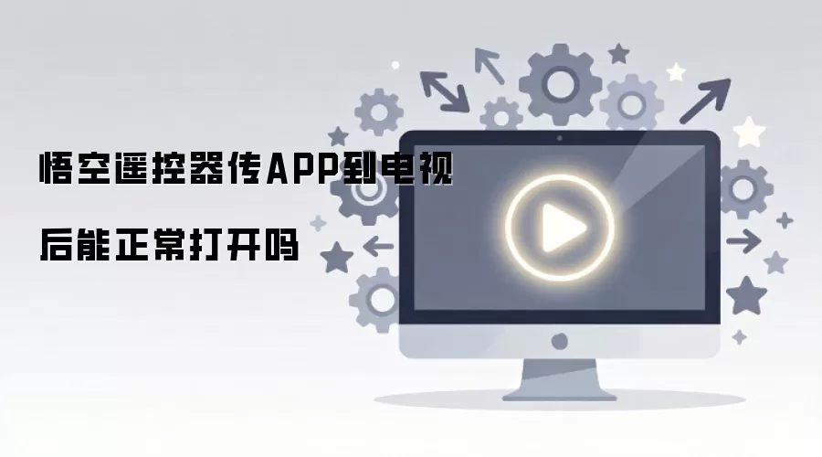 悟空遥控器传APP到电视后能正常打开吗