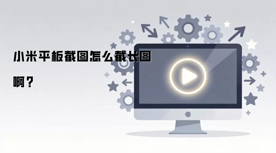 小米平板截图怎么截长图啊？