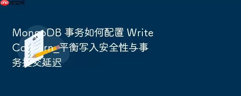 MongoDB 事务如何配置 Write Concern_平衡写入安全性与事务提交延迟