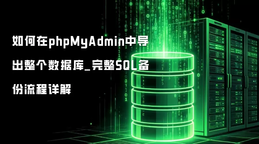 如何在phpMyAdmin中导出整个数据库_完整SQL备份流程详解