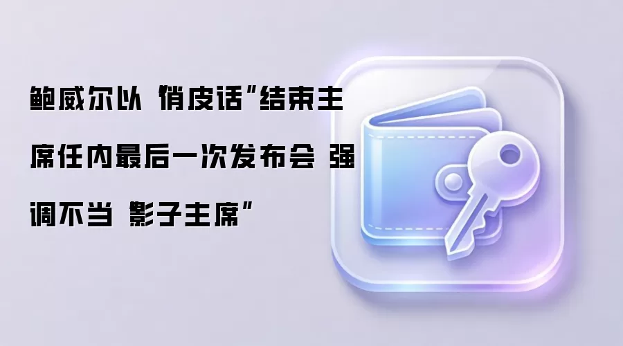鲍威尔以“俏皮话”结束主席任内最后一次发布会 强调不当“影子主席”