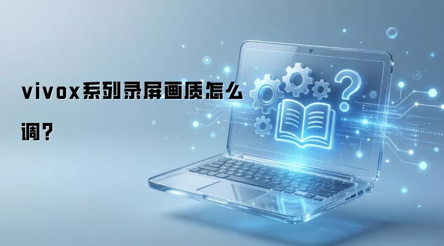 vivox系列录屏画质怎么调？