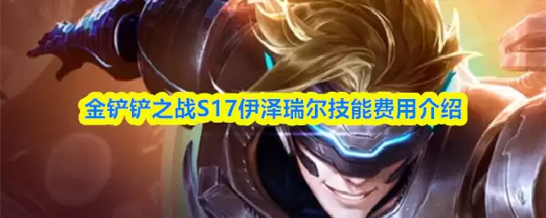 金铲铲之战S17伊泽瑞尔技能费用介绍