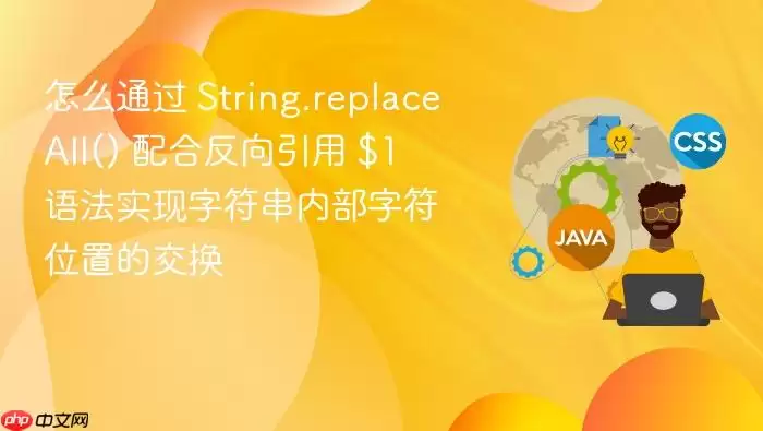 怎么通过 String.replaceAll() 配合反向引用 $1 语法实现字符串内部字符位置的交换