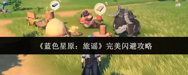 《蓝色星原：旅谣》完美闪避攻略