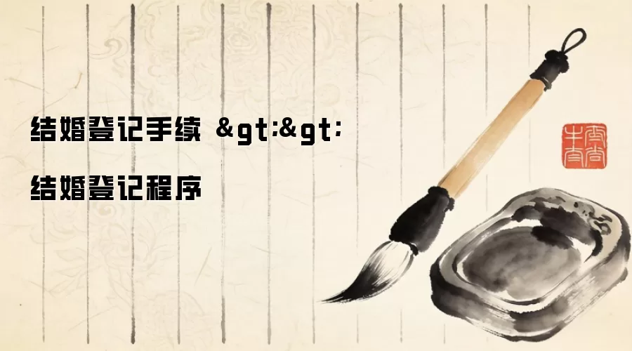 结婚登记手续 >> 结婚登记程序