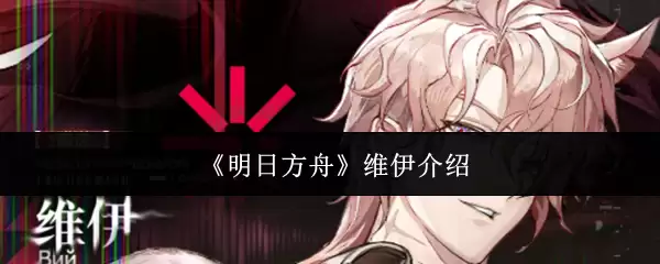 《明日方舟》维伊介绍