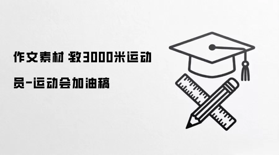 作文素材：致3000米运动员-运动会加油稿