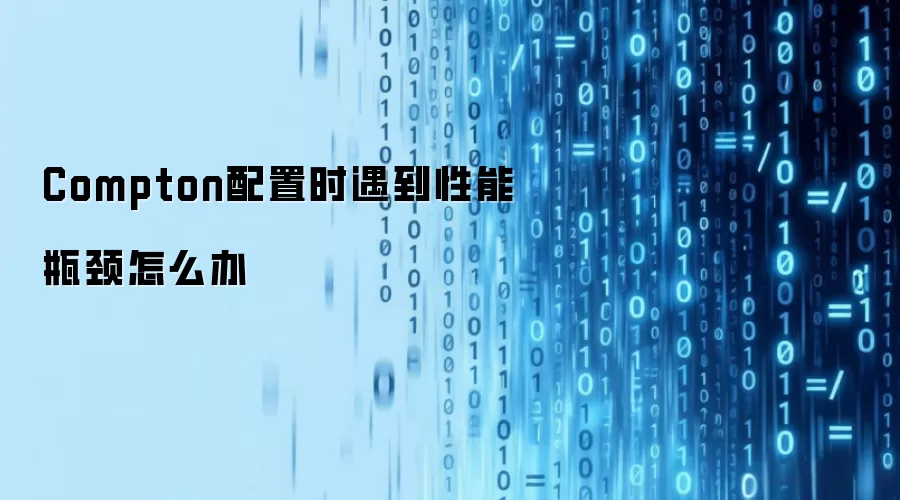 Compton配置时遇到性能瓶颈怎么办