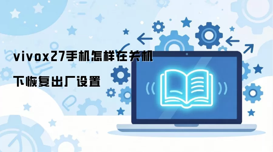 vivox27手机怎样在关机下恢复出厂设置
