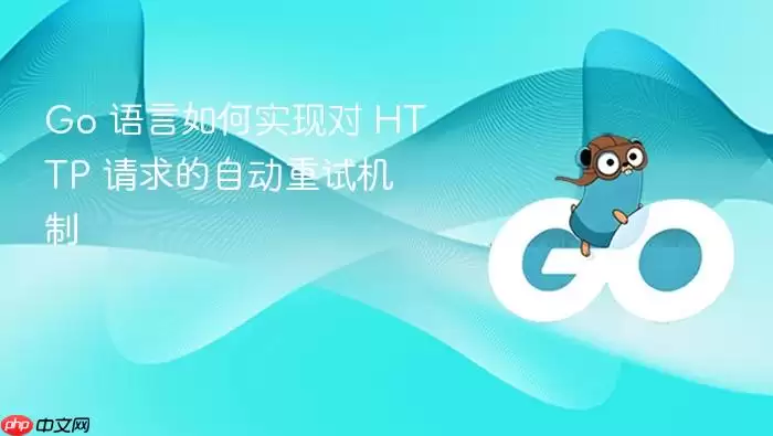 Go 语言如何实现对 HTTP 请求的自动重试机制