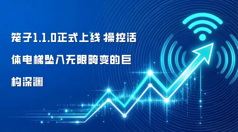 笼子1.1.0正式上线：操控活体电梯坠入无限畸变的巨构深渊