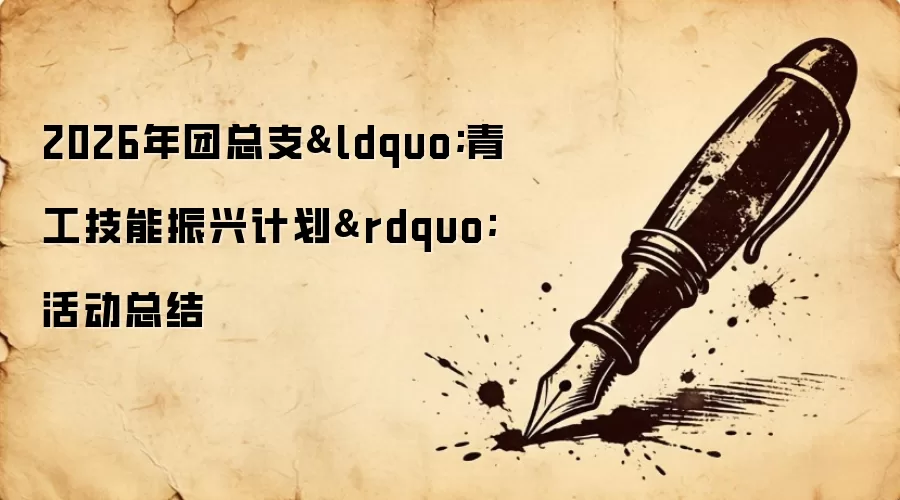 2026年团总支&ldquo;青工技能振兴计划&rdquo;活动总结