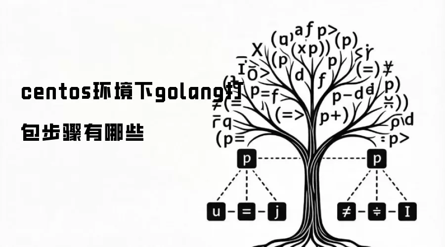 centos环境下golang打包步骤有哪些