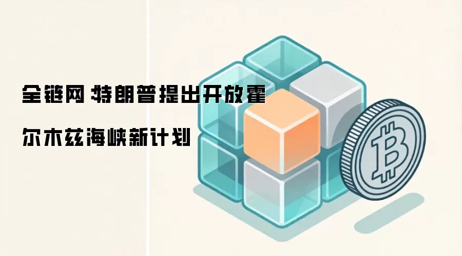 全链网：特朗普提出开放霍尔木兹海峡新计划