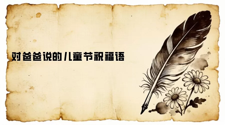 对爸爸说的儿童节祝福语