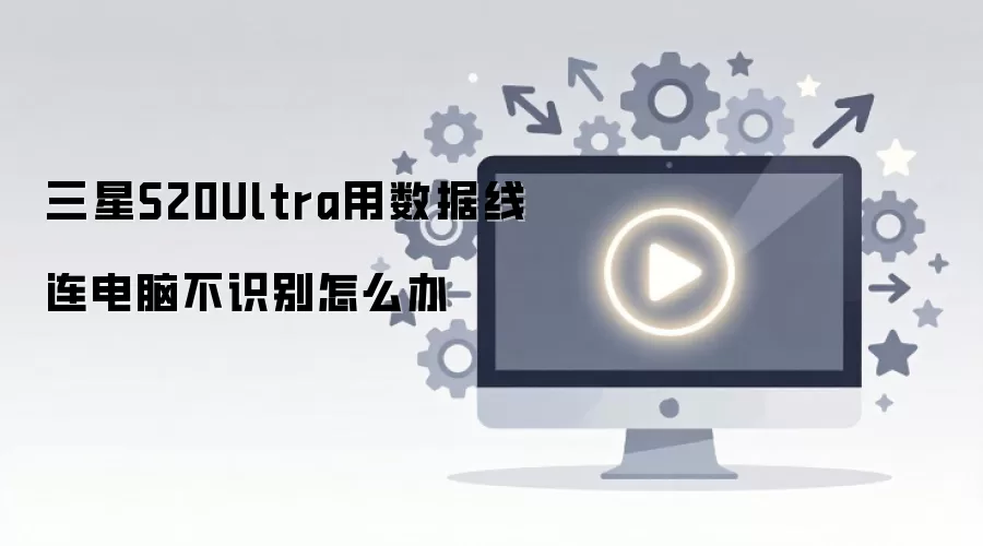 三星S20Ultra用数据线连电脑不识别怎么办