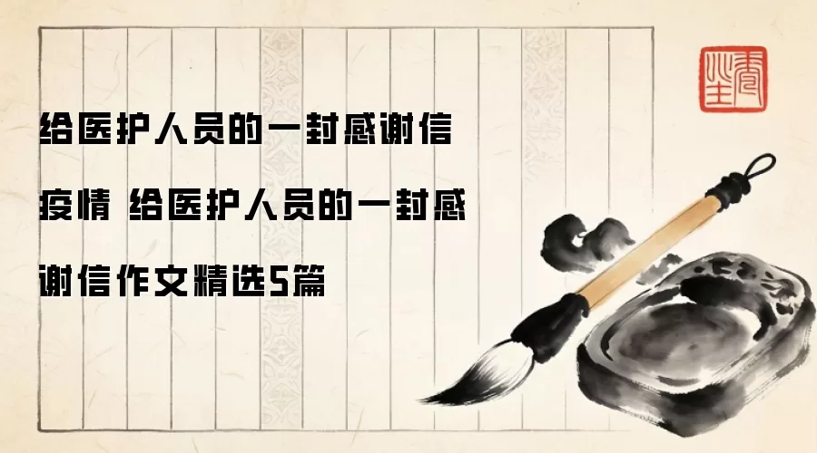 给医护人员的一封感谢信疫情 给医护人员的一封感谢信作文精选5篇