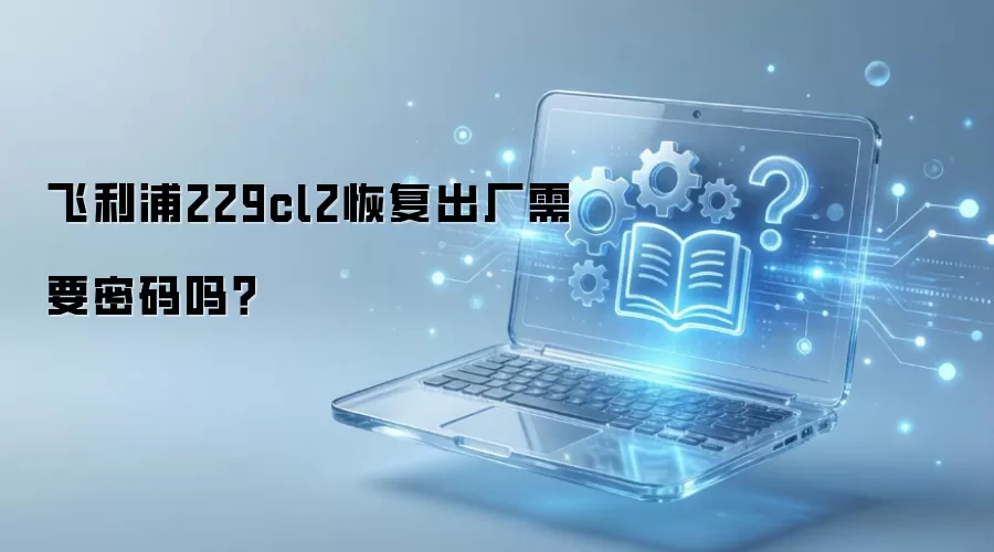 飞利浦229cl2恢复出厂需要密码吗？