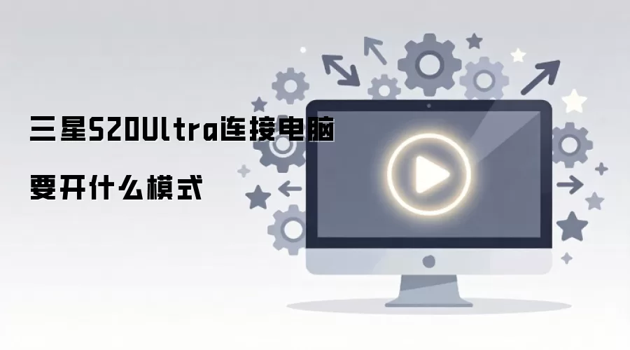 三星S20Ultra连接电脑要开什么模式