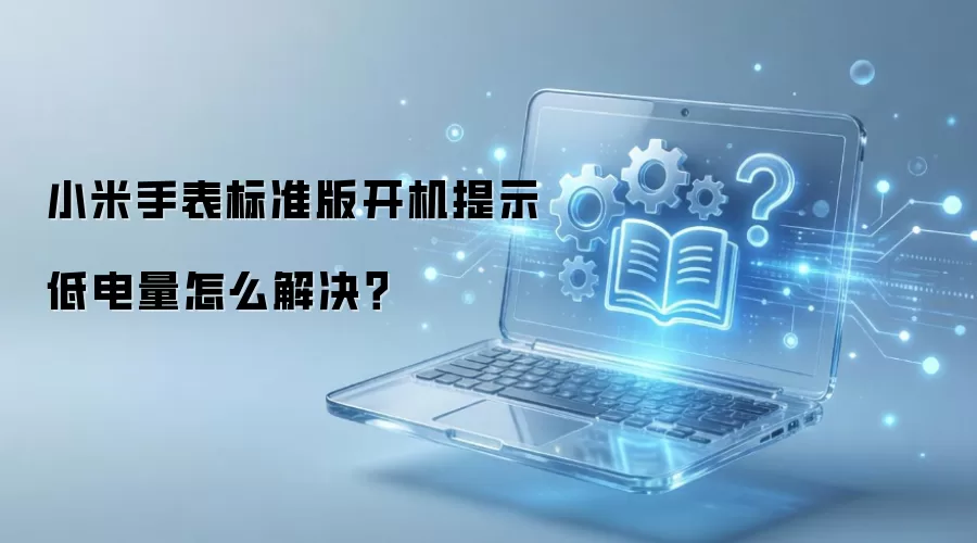 小米手表标准版开机提示低电量怎么解决？