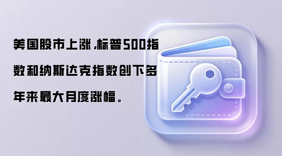 美国股市上涨，标普500指数和纳斯达克指数创下多年来最大月度涨幅。