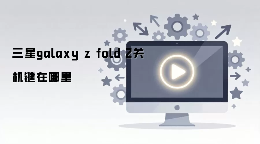 三星galaxy z fold 2关机键在哪里