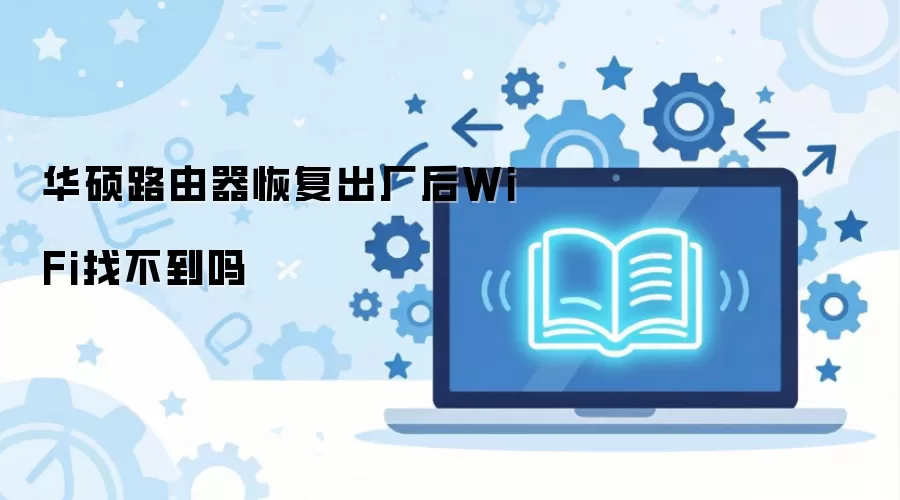华硕路由器恢复出厂后WiFi找不到吗
