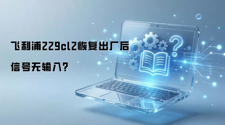 飞利浦229cl2恢复出厂后信号无输入？