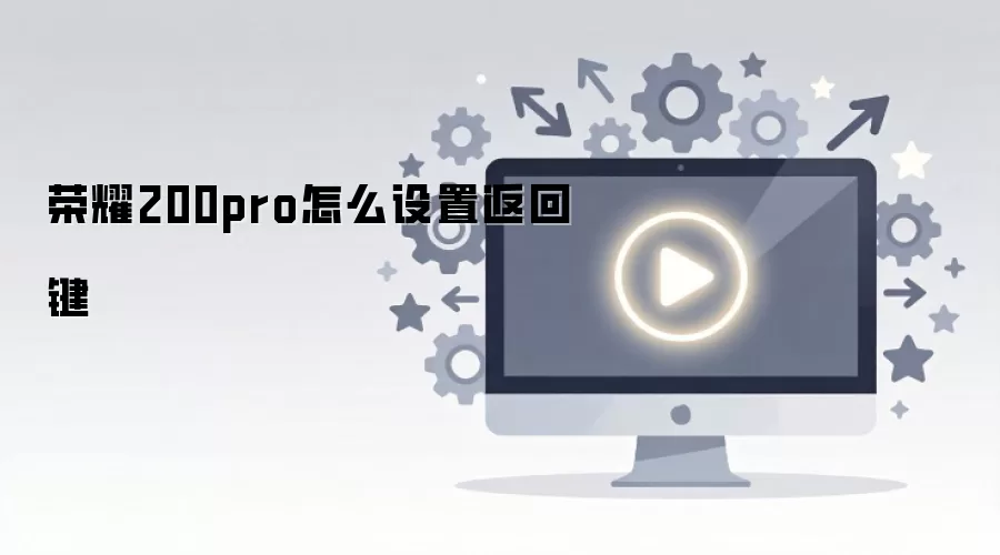 荣耀200pro怎么设置返回键