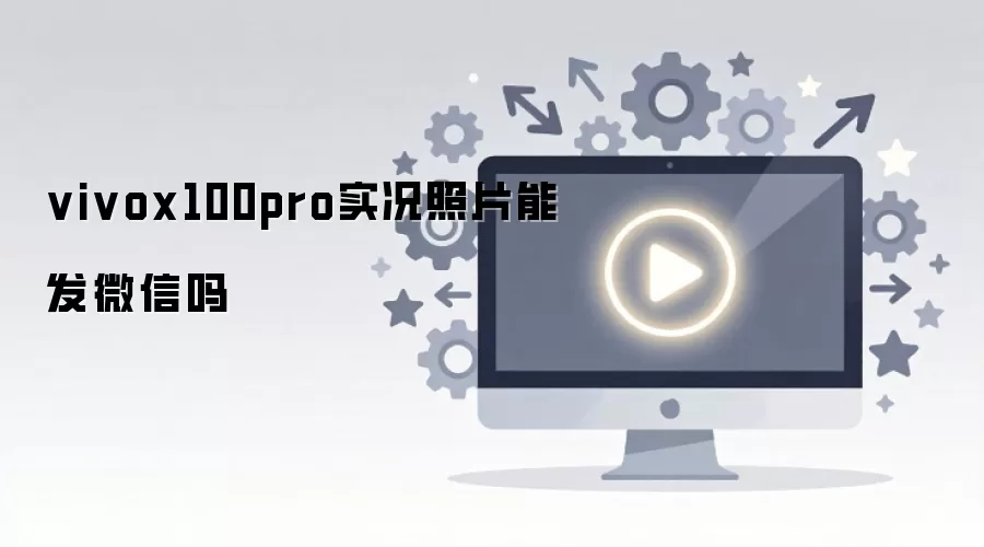 vivox100pro实况照片能发微信吗