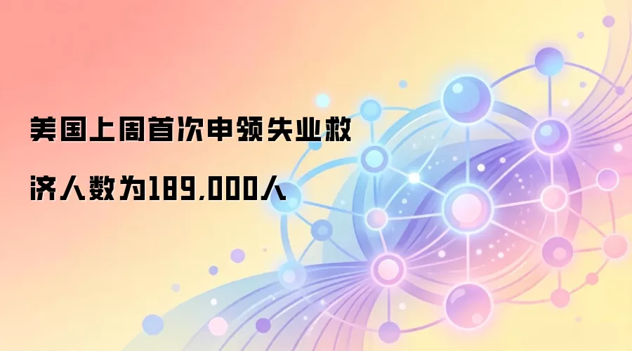 美国上周首次申领失业救济人数为189,000人