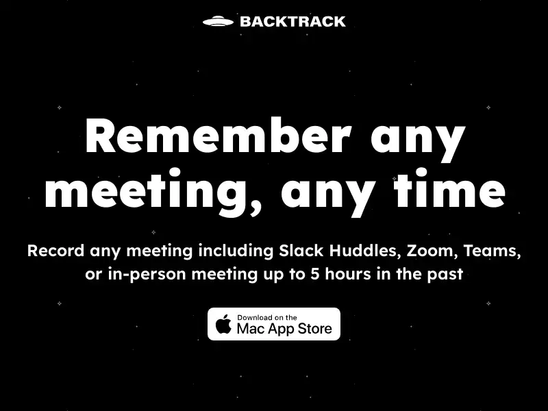 Backtrack : 记录任何会议，包括Slack Huddles、Zoom、Teams或过去5小时内的面对面会议