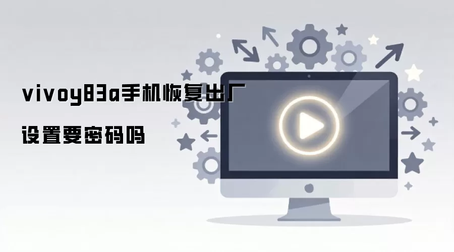 vivoy83a手机恢复出厂设置要密码吗