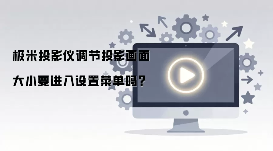 极米投影仪调节投影画面大小要进入设置菜单吗？