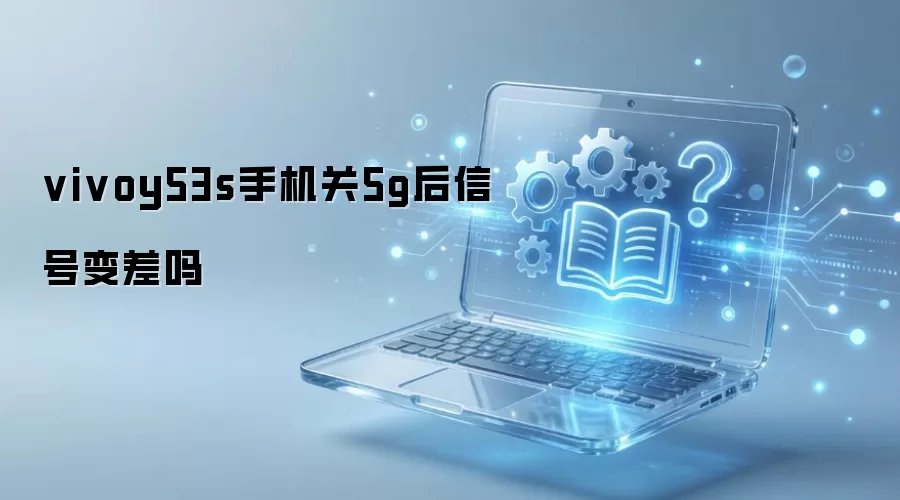 vivoy53s手机关5g后信号变差吗