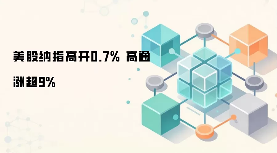 美股纳指高开0.7% 高通涨超9%