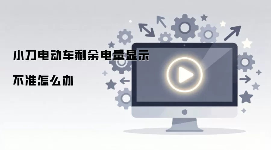 小刀电动车剩余电量显示不准怎么办