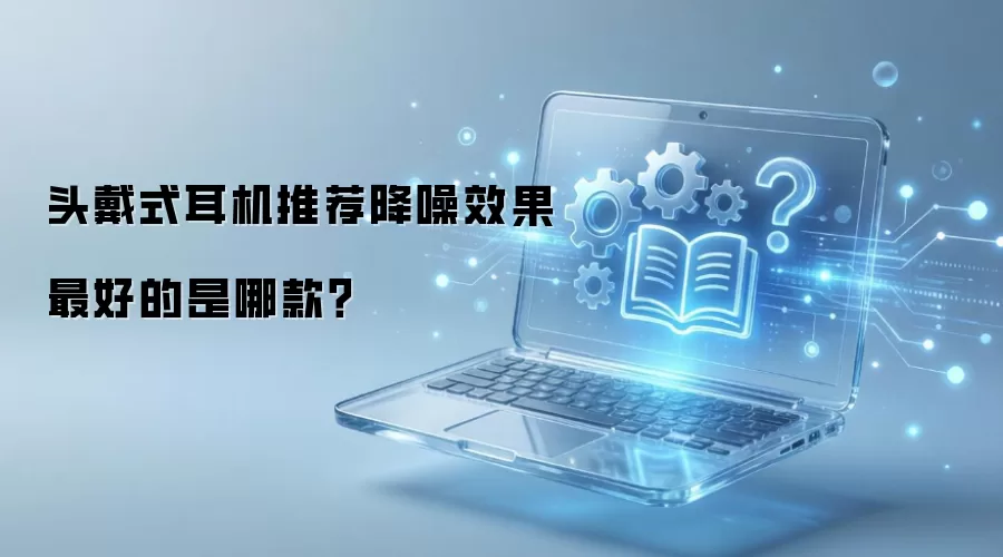 头戴式耳机推荐降噪效果最好的是哪款？