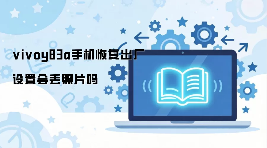 vivoy83a手机恢复出厂设置会丢照片吗