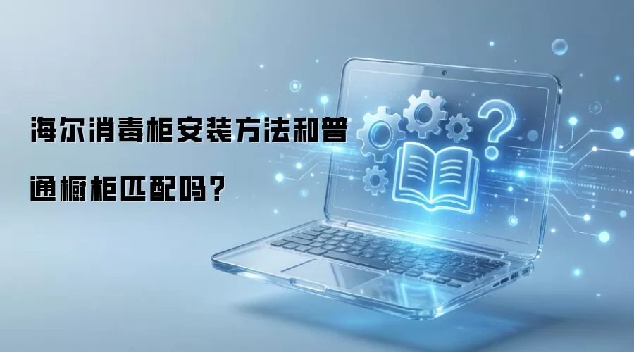 海尔消毒柜安装方法和普通橱柜匹配吗？