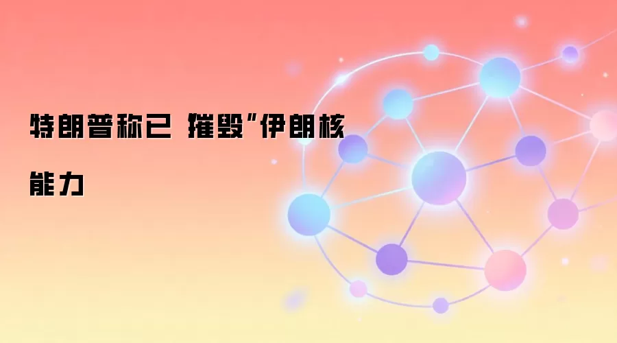 特朗普称已“摧毁”伊朗核能力